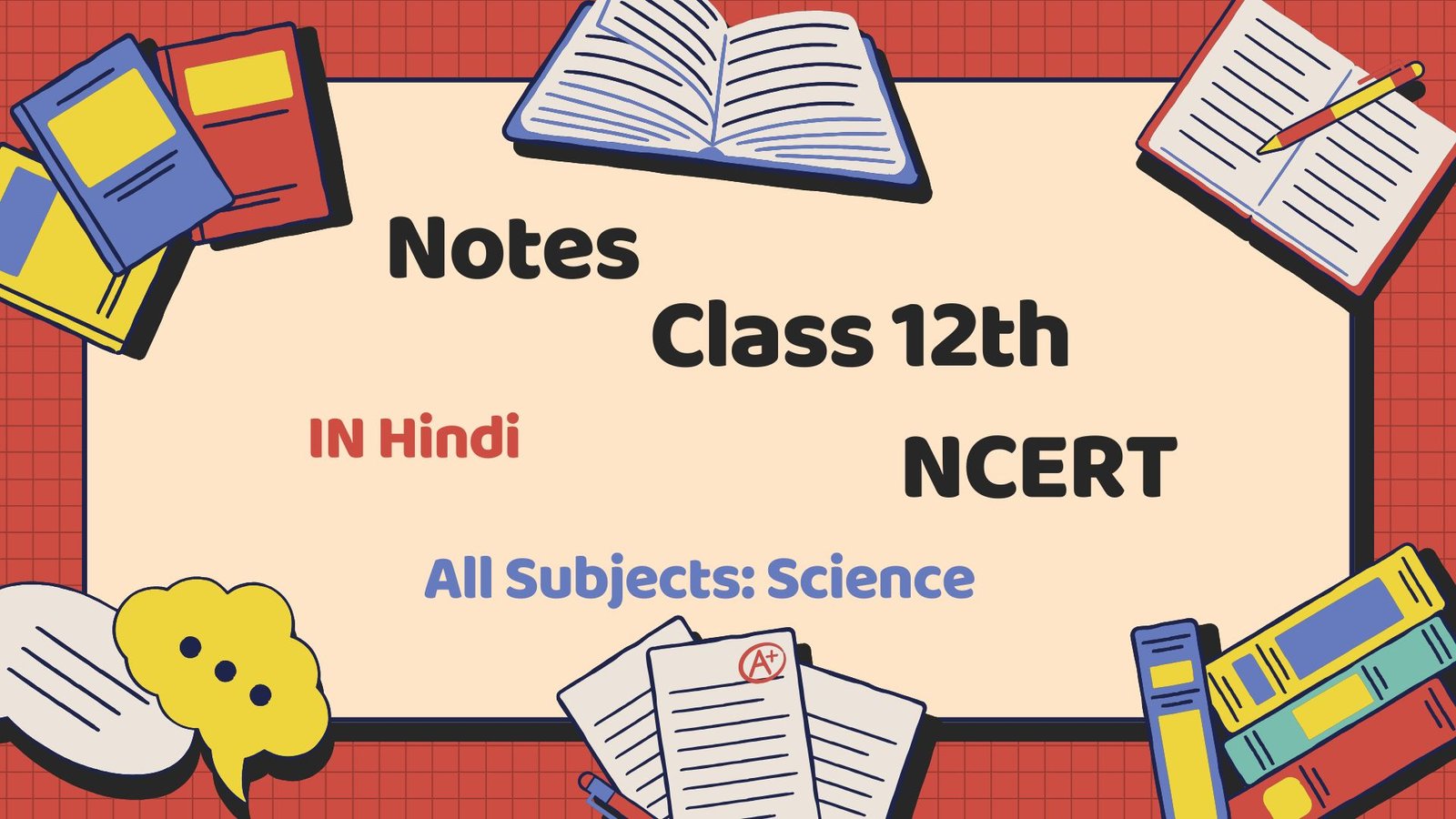 Class 12 Science CBSE Notes with NCERT Solutions – Hindi | PDF & MS Word